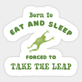 Born to eat and sleep forced to take the leap graphic tshirt Sticker